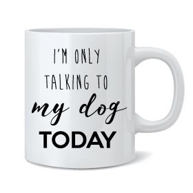 I'm Only Talking To My Dog Today Mug